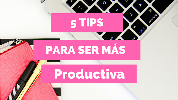 5 tips para ser mas productiva